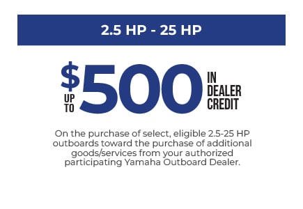 Up to $500 in dealer credit on eligible Yamaha outboards.